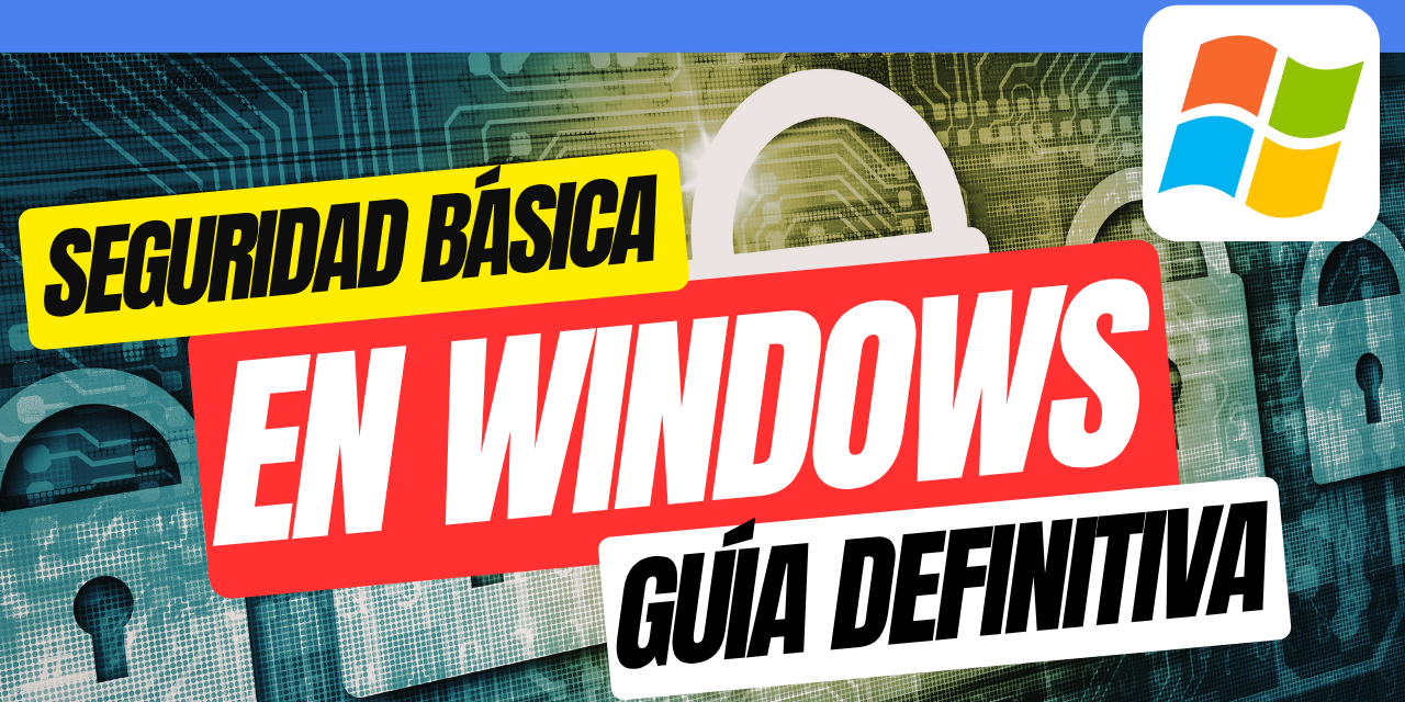 Seguridad básica en Windows: protege tu computadora de forma sencilla